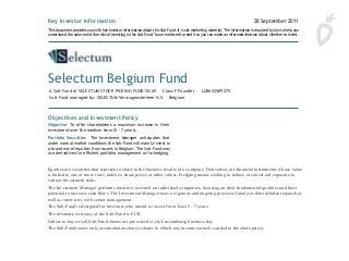   
  
Equities are securities that represent a share in the business results of a company. Derivatives are financial instruments whose value
is linked to one or more rates, indexes, share prices or other values. Hedging means seeking to reduce or cancel out exposure to
various investment risks.
The Investment Manager performs inten­sive research on individual companies, focusing on their fundamental qualities and their
potential to increase cash flows. The Investment Manager uses a vigorous and ongoing process of analysis that includes research as
well as inter­views with senior management.
The Sub-Fund is designed for investors who intend to invest for at least 5 - 7 years.
The reference currency of the Sub-Fund is EUR.
Orders to buy or sell Sub-Fund shares are processed every Luxembourg business day.
The Sub-Fund issues only accumulation shares (shares in which any income earned is added to the share price).
Key Investor Information 28 September 2011
Objectives and Investment Policy
Objective To offer shareholders a maximum increase in their
investment over the medium term (5 - 7 years).
Portfolio Securities The Investment Manager anticipates that
under normal market conditions the Sub-Fund will mainly invest in
a broad mix of equities from issuers in Belgium. The Sub-Fund may
use derivatives for efficient portfolio management or for hedging.
Investment Process The Investment Man ager performs intensive
research on individual companies, focusing on their fundamental
qualities and their potential to increase cash flows. The Investment
Manager uses a vigorous and ongoing process of analysis that
includes research as well as interviews with senior management.
Designed For Investors who understand the risks of the Sub-Fund
and intend to invest for at least 5 - 7 years.
Reference Currency EUR
Terms to Understand
Equities Securities that represent a share in the business results
of a company.
Derivatives Financial instruments whose value is linked to one or
more rates, indexes, share prices or other values.
Hedging Seeking to reduce or cancel out exposure to various
investment risks.
Orders to buy or sell Sub-Fund shares are processed every
Luxembourg business day.
The Sub-Fund issues only accumulation shares (shares in which
any income earned is added to the share price).
Risk and Reward Profile
1 2 3 4 5 6 7
Lower potential risk/reward
Not risk-free.
Higher potential risk/reward
The value of an investment in the Sub-Fund can go up and down. The rating does not reflect the possible effects of unusual mar-
A Sub-Fund of SELECTUM STOCK PICKING FUND SICAV Class F Founder LU0652589275
Sub-Fund managed by: SELECTUM Vermogensbeheer N.V. – Belgium
This document provides you with key investor information about this Sub-Fund. It is not marketing material. The information is required by law to help you
understand the nature and the risks of investing in this Sub-Fund. You are advised to read it so you can make an informed decision about whether to invest.
Selectum Belgium Fund
 
