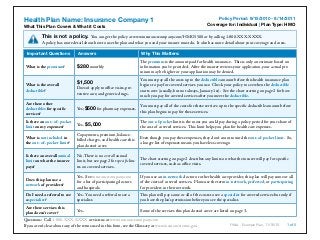 FINAL - Example Plan, 11/16/10 1 of 5
Questions: Call 1-800-XXX-XXXX or visit us at www.insurancecompany.com
If you aren’t clear about any of the terms used in this form, see the Glossary at www.insuranceterms.gov.
Health Plan Name: Insurance Company 1
What This Plan Covers & What it Costs
Important Questions Answers Why This Matters:
What is the premium? $280 monthly
The premium is the amount paid for health insurance. This is only an estimate based on
information you’ve provided. After the insurer reviews your application, your actual pre-
mium may be higher or your application may be denied.
What is the overall
deductible?
$1,500
Doesn’t apply to office visits, pre-
ventive care, and generic drugs.
You must pay all the costs up to the deductible amount before this health insurance plan
begins to pay for covered services you use. Check your policy to see when the deductible
starts over (usually, but not always, January 1st). See the chart starting on page 2 for how
much you pay for covered services after you meet the deductible.
Are there other
deductibles for specific
services?
Yes; $500 for pharmacy expenses.
You must pay all of the costs for these services up to the specific deductible amount before
this plan begins to pay for these services.
Is there an out–of–pocket
limit on my expenses?
Yes. $5,000
The out-of-pocket limit is the most you could pay during a policy period for your share of
the cost of covered services. This limit helps you plan for health care expenses.
What is not included in
the out–of–pocket limit?
Copayments, premium, balance-
billed charges, and health care this
plan doesn’t cover.
Even though you pay these expenses, they don’t count toward the out-of-pocket limit. So,
a longer list of expenses means you have less coverage.
Is there an overall annual
limit on what the insurer
pays?
No. There is no overall annual
limit, but see page 2 for specific lim-
its on covered services.
The chart starting on page 2 describes any limits on what the insurer will pay for specific
covered services, such as office visits.
Does this plan use a
network of providers?
Yes. See insurancecompany.com
for a list of participating doctors
and hospitals.
If you use an in-network doctor or other health care provider, this plan will pay some or all
of the costs of covered services. Plans use the term in-network, preferred, or participating
for providers in their network.
Do I need a referral to see
a specialist?
Yes. You need a referral to see a
specialist.
This plan will pay some or all of the costs to see a specialist for covered services but only if
you have the plan’s permission before you see the specialist.
Are there services this
plan doesn’t cover?
Yes. Some of the services this plan doesn’t cover are listed on page 3.
Policy Period: 9/15/2010 - 9/14/2011
Coverage for: Individual | Plan Type: HMO
This is not a policy. You can get the policy at www.insurancecompany.com/HMO1500 or by calling 1-800-XXX-XXXX.
A policy has more detail about how to use the plan and what you and your insurer must do. It also has more detail about your coverage and costs.
 