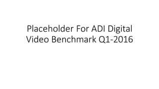 DIGITAL VIDEO BENCHMARK REPORT
ADOBE DIGITAL INDEX Q1 2016
 