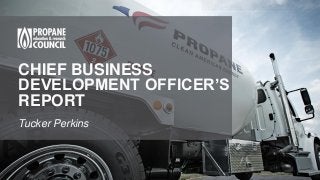 CHIEF BUSINESS
DEVELOPMENT OFFICER’S
REPORT
Tucker Perkins
 
