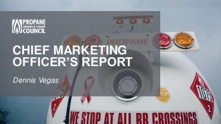 CHIEF MARKETING
OFFICER’S REPORT
Dennis Vegas
 