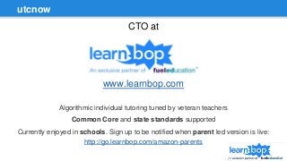 utcnow
CTO at
www.learnbop.com
Algorithmic individual tutoring tuned by veteran teachers
Common Core and state standards s...