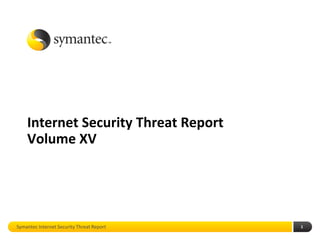 Internet Security Threat Report
    Volume XV




Symantec Internet Security Threat Report   1
 