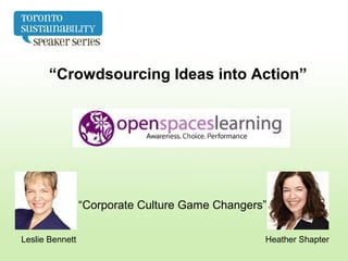 “Crowdsourcing Ideas into Action”
Leslie Bennett Heather Shapter
“Corporate Culture Game Changers”
 