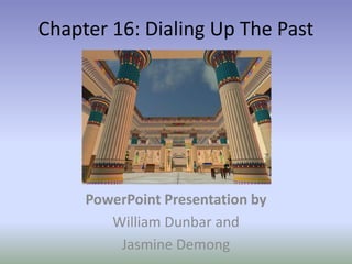 Chapter 16: Dialing Up The Past PowerPoint Presentation by William Dunbar and Jasmine Demong 