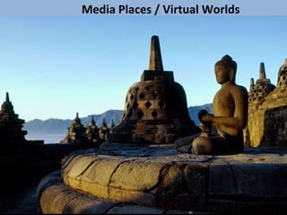 Media Places / Virtual Worlds  