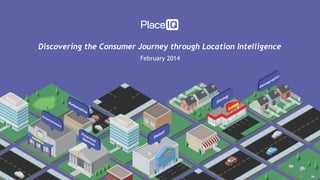 Discovering the Consumer Journey through Location Intelligence
February 2014

 