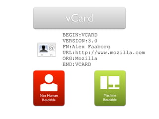 vCard
            BEGIN:VCARD
            VERSION:3.0
            FN:Alex Faaborg
            URL:http://www.mozilla.com
 ...