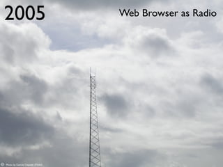 2005                                   Web Browser as Radio




C   Photo by Darius Capulet (Flickr)