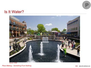 Place Making – Something From Nothing OHM www.ohm-advisors.com
Is It Water?
Source: OHM
 