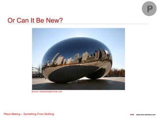 Place Making – Something From Nothing OHM www.ohm-advisors.com
Or Can It Be New?
Source: thewashingtonnote.com
 