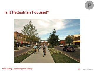 Place Making – Something From Nothing OHM www.ohm-advisors.com
Is It Pedestrian Focused?
 