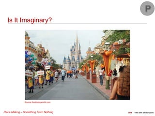 Place Making – Something From Nothing OHM www.ohm-advisors.com
Is It Imaginary?
Source:fundisneyworld.com
 