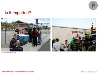 Place Making – Something From Nothing OHM www.ohm-advisors.com
Is It Imported?
Source:ohiofestivals.net
 