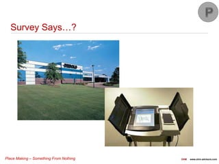 Place Making – Something From Nothing OHM www.ohm-advisors.com
Survey Says…?
 