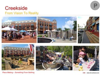 Place Making – Something From Nothing OHM www.ohm-advisors.com
Creekside
From Vision To Reality
 