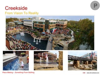 Place Making – Something From Nothing OHM www.ohm-advisors.com
Creekside
From Vision To Reality
 