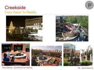 Place Making – Something From Nothing OHM www.ohm-advisors.com
Creekside
From Vision To Reality
 
