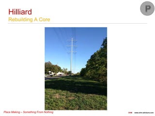 Place Making – Something From Nothing OHM www.ohm-advisors.com
Hilliard
Rebuilding A Core
 