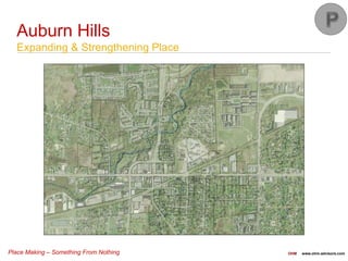 Place Making – Something From Nothing OHM www.ohm-advisors.com
Auburn Hills
Expanding & Strengthening Place
 