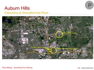 Place Making – Something From Nothing OHM www.ohm-advisors.com
Auburn Hills
Expanding & Strengthening Place
Oakland Community College
Oakland University
Cooley Law School
 