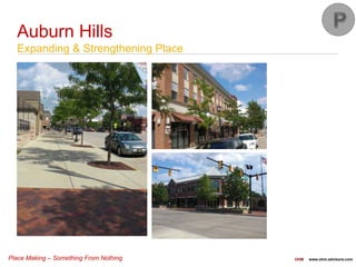 Place Making – Something From Nothing OHM www.ohm-advisors.com
Auburn Hills
Expanding & Strengthening Place
 