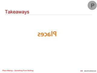 Place Making – Something From Nothing OHM www.ohm-advisors.com
Takeaways
 