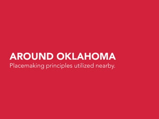 AROUND OKLAHOMA
Placemaking principles utilized nearby.
 