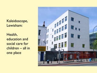 Kaleidoscope, Lewisham: Health, education and social care for children – all in one place 