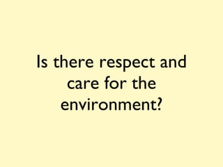 Is there respect and care for the environment? 