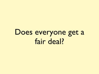 Does everyone get a fair deal? 