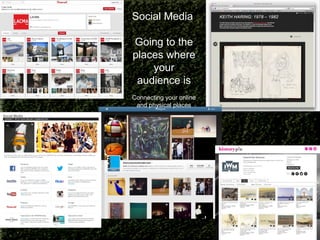 Social Media
Going to the
places where
your
audience is
Connecting your online
and physical places

 