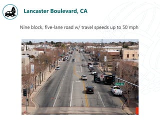 Lancaster Boulevard, CA
Nine block, five-lane road w/ travel speeds up to 50 mph
 