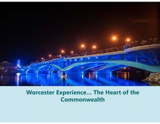Worcester Experience… The Heart of the
Commonwealth
 