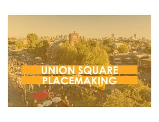 UNION SQUARE
PLACEMAKING
 