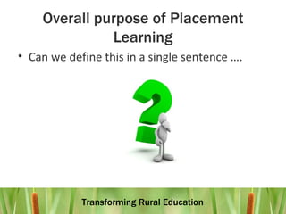 Overall purpose of Placement Learning Can we define this in a single sentence ….  