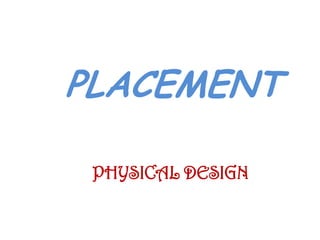PLACEMENT
PHYSICAL DESIGN
 