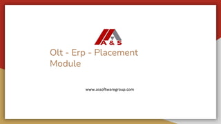 Olt - Erp - Placement
Module
www.assoftwaregroup.com
www.assoftwaregroup.com
 