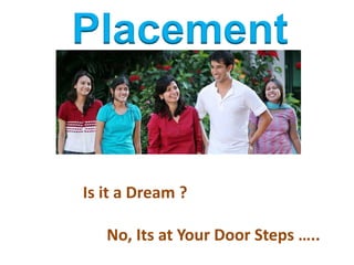 Placement


Is it a Dream ?

   No, Its at Your Door Steps …..
 