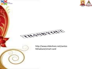 http://www.slideshare.net/santos
hkhadsare/smart-card
 