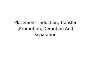Placement Induction, Transfer
,Promotion, Demotion And
Separation
 