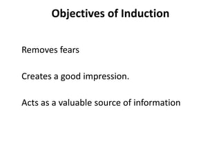 Objectives of Induction
Removes fears
Creates a good impression.
Acts as a valuable source of information
 