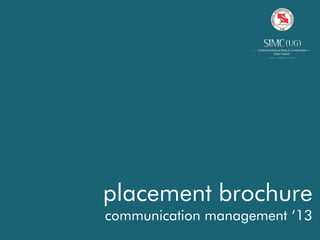 placement brochure
communication management ‘13
 
