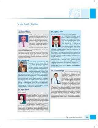 Senior Faculty Proﬁles


 Mr. Romesh Raina                                                    Mr. Pushkal Pandey
 MBA (Human Resources)                                               Finance Faculty
                                                                     B. Tech, M. Tech, IIT Delhi, PGDM IIM, Bangalore
                        Mr. Romesh Raina has more than three
                        decades of corporate experience in                                  Mr. Pushkal Kumar Pandey, faculty
                        human resource functions at senior                                  Finance at Skyline Business School is a
                        levels like GM/VP in sectors like IT,                               product of IIM Bangalore (PGDM with
                        Steel, Textiles, Real Estate, Hospitality,                          major in Finance and Systems) and IIT
                        Insurance, FMCG and Electronics and                                 Delhi (M. Tech. and B. Tech.).
                        has worked with leading companies                                   After working for 11 years in the
                        such as HCL, Samtel, Siel, DLF, AEZ,                                Construction Industry, Mr. Pandey
                        VXL.                                                                made a career move and shifted
                        Now for the last ﬁve years Mr. Raina is                             full time to Academics primarily to
 working as management consultant and trainer and as HRM             contribute to higher education, what he received from the
 faculty in reputed B schools.                                       premier Institutes of India.
 Mr. Romesh Raina has been doing Training including design           Mr. Pandey is teaching specialised ﬁnancial subjects like
 and delivery, specially for soft skills, sensitivity training and   Financial Derivatives and Portfolio Management apart from
 values labs; leadership, TQM; CRM; organisation building            the regular ﬁnancial management papers and Quantitative
 through HR strategies, systems, processes & policies,               Methods at Skyline.
 mentoring and counseling.                                           Mr. Pandey is also an online resource of a Canada based
                                                                     organisation which provides expert academic help to
Mr. Rupan Khosla                                                     students around the world in areas of Business Finance,
                       Rupan Khosla, an alumnus of IIM
                                                                     Operations Management and Operations Research etc.
                       Calcutta, in his last role as CEO of
                                                                     Mr. Pushkal Pandey uses innovative and indepth teaching
                       a UK based IT Services Company
                       was responsible for their Software            methods, with a view to give students fundamental and
                       and BPO business. He is a certified           broad perspectives.
                       Quality trainer with wide experience in
                       Software Systems Integration Projects,        Mr. V. Subramaniam
                       Software Outsourcing, Transition and                                Mr. Vishwanath Subramaniam
Operations Management, Project Management and Sales. He                                    an Engineering graduate with PG
also has been associated with Skyline for 14 years and has                                 Qualiﬁcation in Management from
conducted courses on Team Building, Change Management,                                     prestigious Institutions of India
International Business and Business Awareness, Presentation                                (IIT,Madras/XLRI,Jamshedpur) has
and Communication Skills etc. Rupan attended the “Managers                                 spent about 25 years in India and
for Leadership” program at Leeds University Business School                                Gulf region in reputed organizations
under the Chevening Scholarship and was the only one                                       (Tata Steel India, Banks in Gulf region)
selected from the Indian IT Industry in 1998 for the Program.                              and presently holding the position of
From the last 5 years Rupan Khosla has co-founded iQuotient                                Dy. Director Skyline Business School,
Consulting Pvt. Ltd. providing consulting and training                                     Gurgaon. Mr. V. Subramaniam’s
solutions to the, IT Software and HR functions.                      experience spans functions of Strategy, Change Management
                                                                     E-Commerce, Total Quality Management Banking Operations
                                                                     Management Control Systems and MIS All aspects of System
Ms. Anita Singhal                                                    Development Life Cycle Information Systems Security &
Finance Faculty                                                      Audit His in depth knowledge in these functions enable him
MBA - NMIMS                                                          to teach MIS, TQM, eCommerce etc. Besides his academic
                Ms. Anita Singhal is a product of the                knowledge and Industry experience, Mr. Subramaniam
                University of Mumbai having graduated in             is an excellent listener and his positive and empathetic
                Commerce from Podar College of Commerce              attitude towards students help in their growth and Industry
                and Economics and completed her Masters              orientation.
                in Management Studies from Narsee Monjee
                Institute of Management Studies. Ms. Singhal
                was also part of the ﬁrst batch of Insurance
                Brokers certiﬁed by the Insurance Regulatory
                and Development Authority in 2002.
She has set up home & consumer loans marketing activity
for a CA ﬁrm. As Manager, Investment Banking Division of
Apple Finance Ltd. at Mumbai, she has grossed a corporate
experience of more than ﬁve years before shifting to equity
research at Quasar India Ltd.




                                                                                                    Placement Brochure 2010           29
 