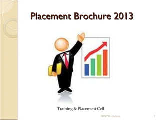 Placement Brochure 2013




      Training & Placement Cell
                             MDITM - Indore   1
 