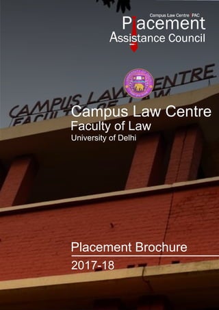 Campus Law Centre
Faculty of Law
University of Delhi
Placement Brochure
2017-18
 