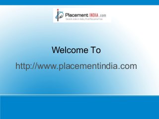 Welcome To
http://www.placementindia.com
 