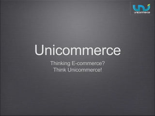 Unicommerce
Thinking E-commerce?
Think Unicommerce!
 