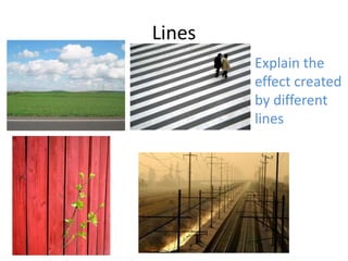 Lines
        Explain the
        effect created
        by different
        lines
 