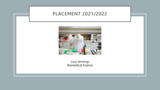 PLACEMENT 2021/2022
Lucy Jennings
Biomedical Science
 